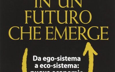LEADERSHIP IN UN FUTURO CHE EMERGE.  Da ego-sistema a eco-sistema: nuove economie e nuove società